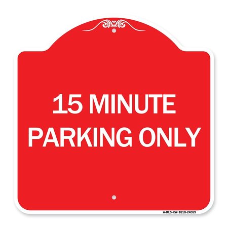 SIGNMISSION Designer Series Sign-15 Minute Parking Only, Red & White Aluminum Sign, 18" x 18", RW-1818-24599 A-DES-RW-1818-24599